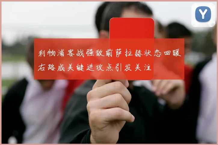 利物浦客战强敌前萨拉赫状态回暖右路成关键进攻点引发关注