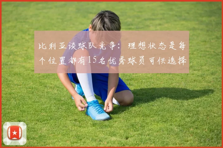 比利亚谈球队竞争：理想状态是每个位置都有15名优秀球员可供选择