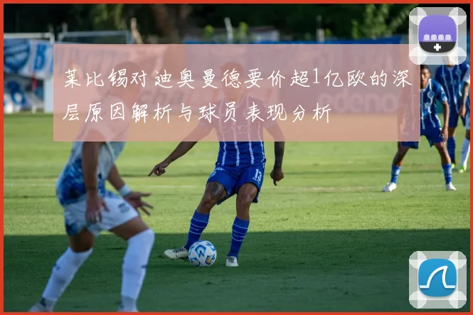 莱比锡对迪奥曼德要价超1亿欧的深层原因解析与球员表现分析
